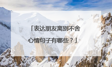 表达朋友离别不舍心情句子有哪些?