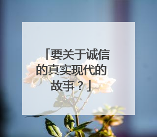 要关于诚信的真实现代的故事?