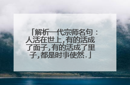 解析一代宗师名句:人活在世上,有的活成了面子,有的活成了里子,都是时事使然.