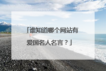 谁知道哪个网站有爱国名人名言?