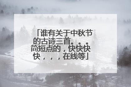 谁有关于中秋节的古诗三首。。。简短点的,快快快快,,,在线等