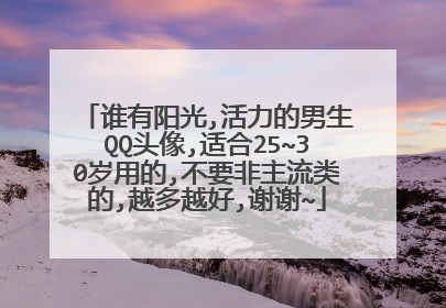 谁有阳光,活力的男生QQ头像,适合25~30岁用的,不要非主流类的,越多越好,谢谢~