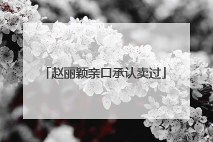 赵丽颖亲口承认卖过