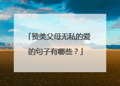 赞美父母无私的爱的句子有哪些?