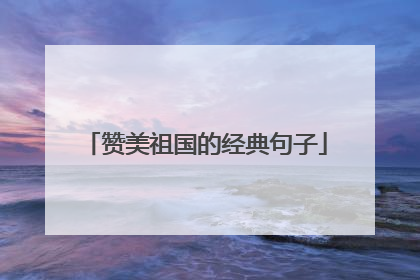 赞美祖国的经典句子