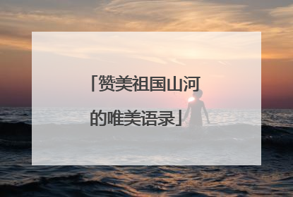 赞美祖国山河的唯美语录