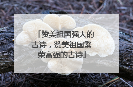 赞美祖国强大的古诗,赞美祖国繁荣富强的古诗
