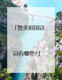 赞美祖国诗词有哪些?