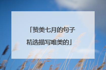 赞美七月的句子精选描写唯美的