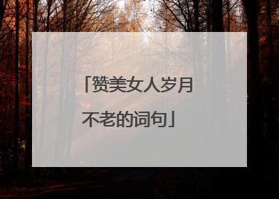赞美女人岁月不老的词句