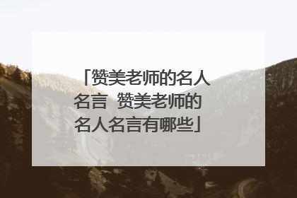 赞美老师的名人名言 赞美老师的名人名言有哪些