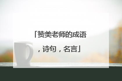 赞美老师的成语,诗句,名言