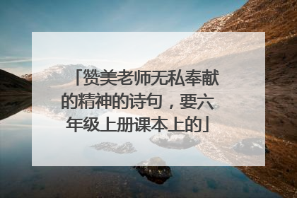 赞美老师无私奉献的精神的诗句,要六年级上册课本上的