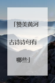 赞美黄河古诗诗句有哪些