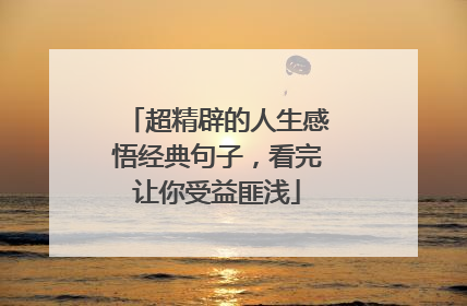 超精辟的人生感悟经典句子,看完让你受益匪浅