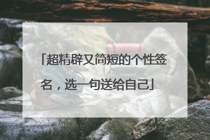 超精辟又简短的个性签名,选一句送给自己