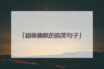 超级幽默的搞笑句子