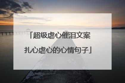 超级虐心催泪文案 扎心虐心的心情句子