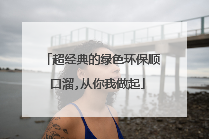 超经典的绿色环保顺口溜,从你我做起