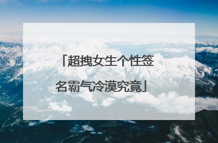 超拽女生个性签名霸气冷漠究竟