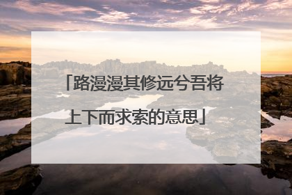 路漫漫其修远兮吾将上下而求索的意思