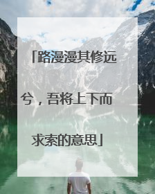 路漫漫其修远兮,吾将上下而求索的意思