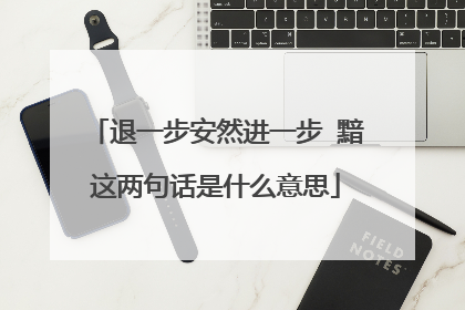 退一步安然进一步 黯这两句话是什么意思