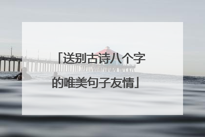 送别古诗八个字的唯美句子友情