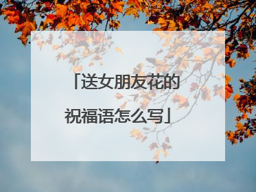 送女朋友花的祝福语怎么写