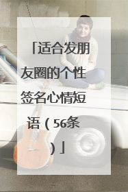 适合发朋友圈的个性签名心情短语（56条）