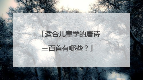 适合儿童学的唐诗三百首有哪些?