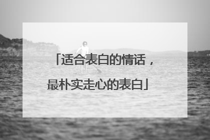 适合表白的情话，最朴实走心的表白