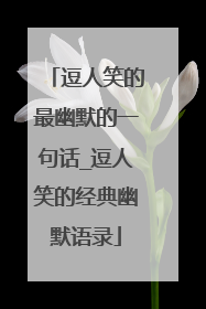逗人笑的最幽默的一句话_逗人笑的经典幽默语录