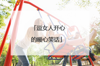 逗女人开心的暖心笑话