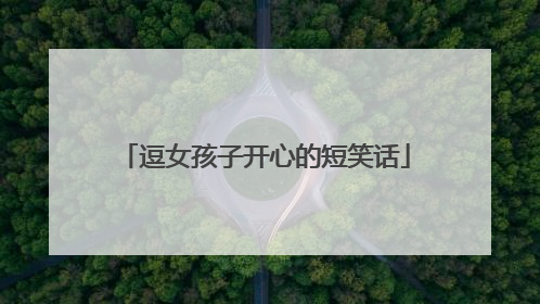 逗女孩子开心的短笑话