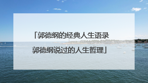 郭德纲的经典人生语录 郭德纲说过的人生哲理