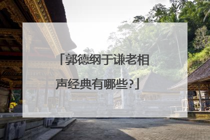 郭德纲于谦老相声经典有哪些?