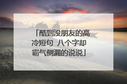 酷到没朋友的高冷短句 八个字却霸气侧漏的说说