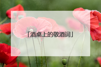 酒桌上的敬酒词