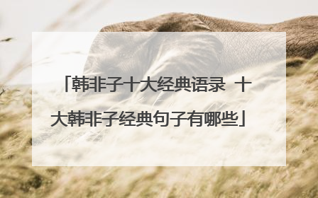 韩非子十大经典语录 十大韩非子经典句子有哪些
