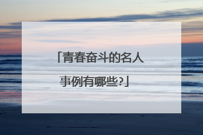 青春奋斗的名人事例有哪些?