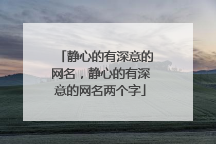 静心的有深意的网名,静心的有深意的网名两个字