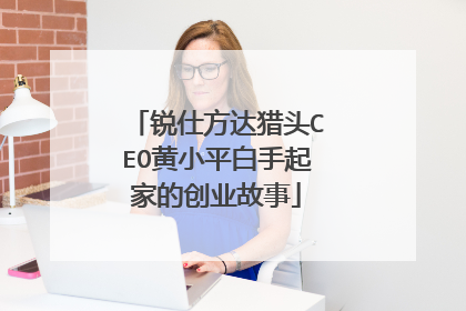 锐仕方达猎头CEO黄小平白手起家的创业故事