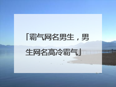 霸气网名男生,男生网名高冷霸气