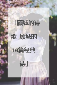 顾城的诗歌 顾城的10篇经典诗