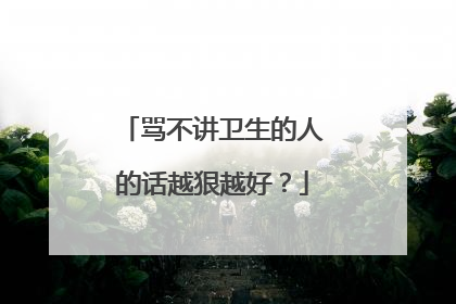 骂不讲卫生的人的话越狠越好?