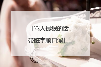 骂人最狠的话带脏字顺口溜