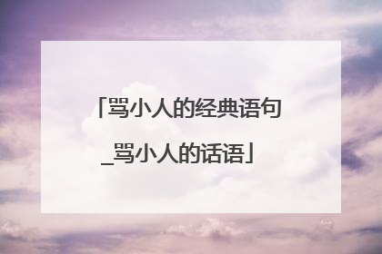 骂小人的经典语句_骂小人的话语