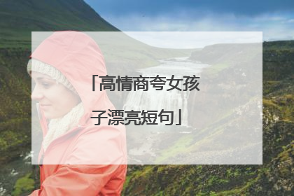 高情商夸女孩子漂亮短句