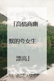 高情商幽默的夸女生漂亮